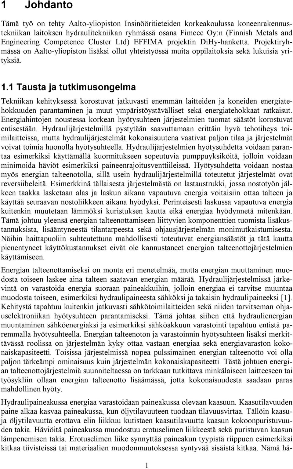 1 Tausta ja tutkimusongelma Tekniikan kehityksessä korostuvat jatkuvasti enemmän laitteiden ja koneiden energiatehokkuuden parantaminen ja muut ympäristöystävälliset sekä energiatehokkaat ratkaisut.