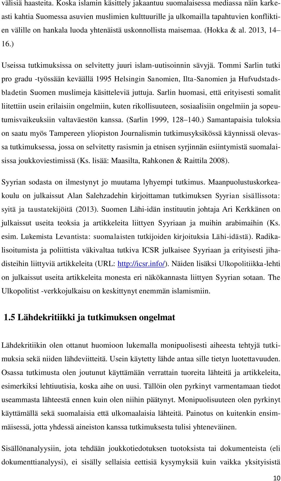 uskonnollista maisemaa. (Hokka & al. 2013, 14 16.) Useissa tutkimuksissa on selvitetty juuri islam-uutisoinnin sävyjä.