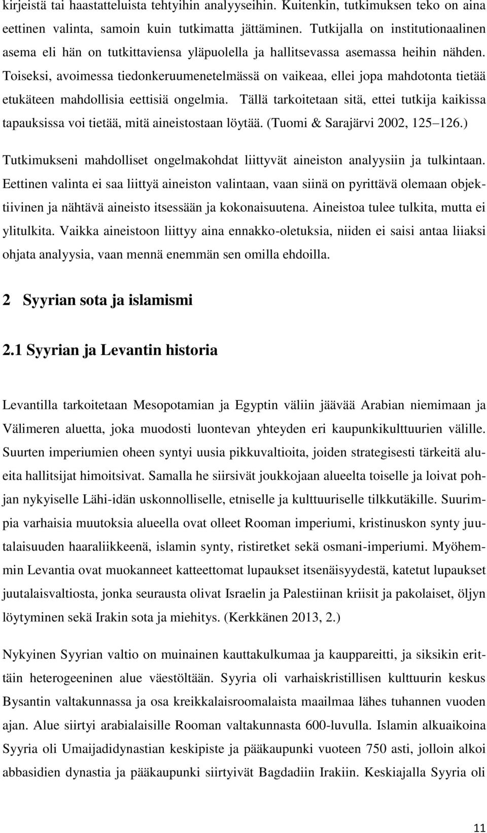 Toiseksi, avoimessa tiedonkeruumenetelmässä on vaikeaa, ellei jopa mahdotonta tietää etukäteen mahdollisia eettisiä ongelmia.