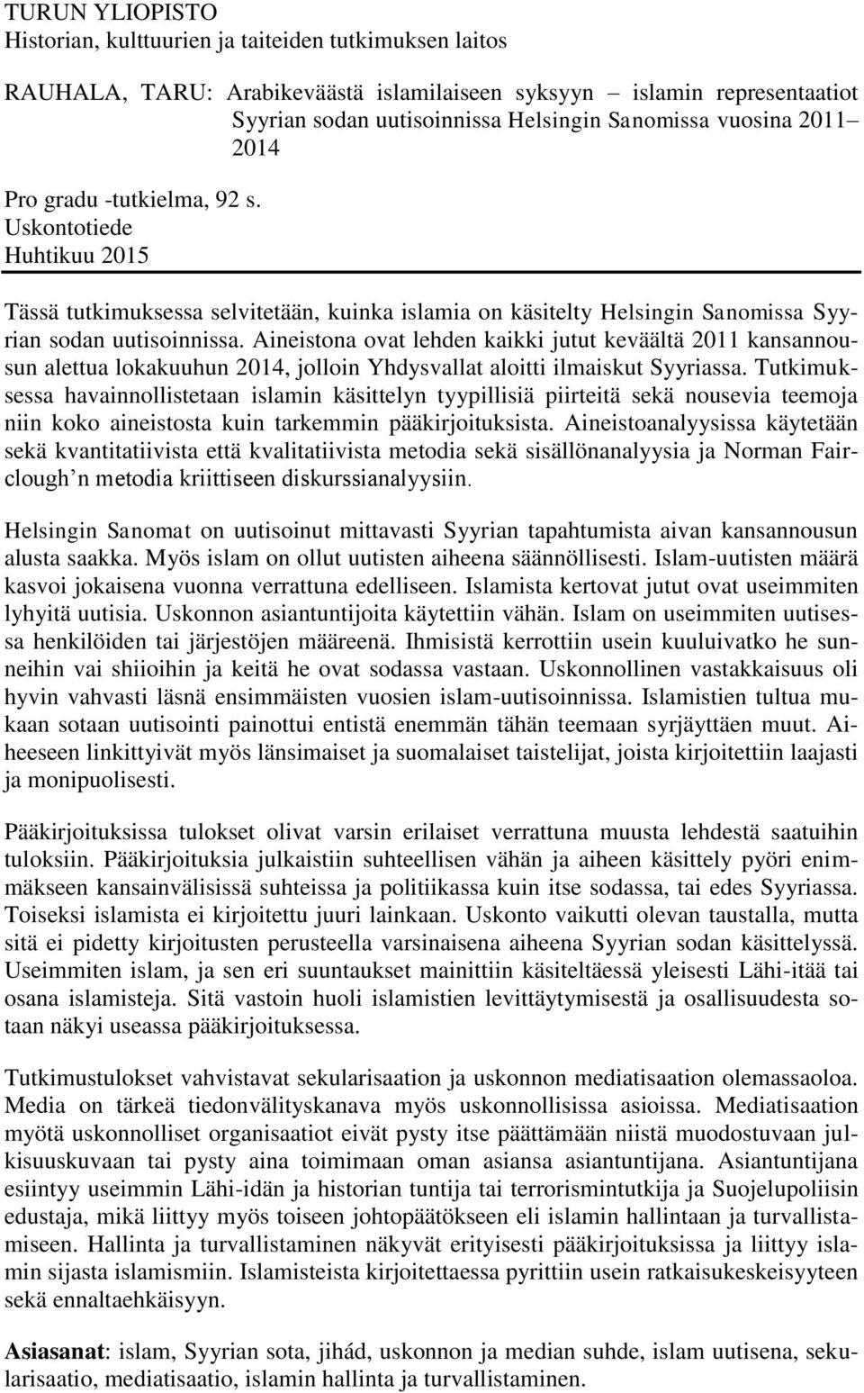 Aineistona ovat lehden kaikki jutut keväältä 2011 kansannousun alettua lokakuuhun 2014, jolloin Yhdysvallat aloitti ilmaiskut Syyriassa.