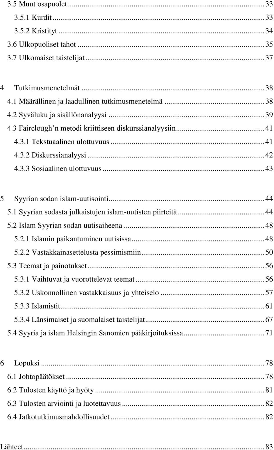 .. 42 4.3.3 Sosiaalinen ulottuvuus... 43 5 Syyrian sodan islam-uutisointi... 44 5.1 Syyrian sodasta julkaistujen islam-uutisten piirteitä... 44 5.2 Islam Syyrian sodan uutisaiheena... 48 5.2.1 Islamin paikantuminen uutisissa.