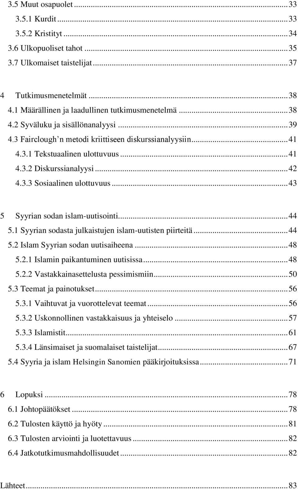 .. 42 4.3.3 Sosiaalinen ulottuvuus... 43 5 Syyrian sodan islam-uutisointi... 44 5.1 Syyrian sodasta julkaistujen islam-uutisten piirteitä... 44 5.2 Islam Syyrian sodan uutisaiheena... 48 5.2.1 Islamin paikantuminen uutisissa.