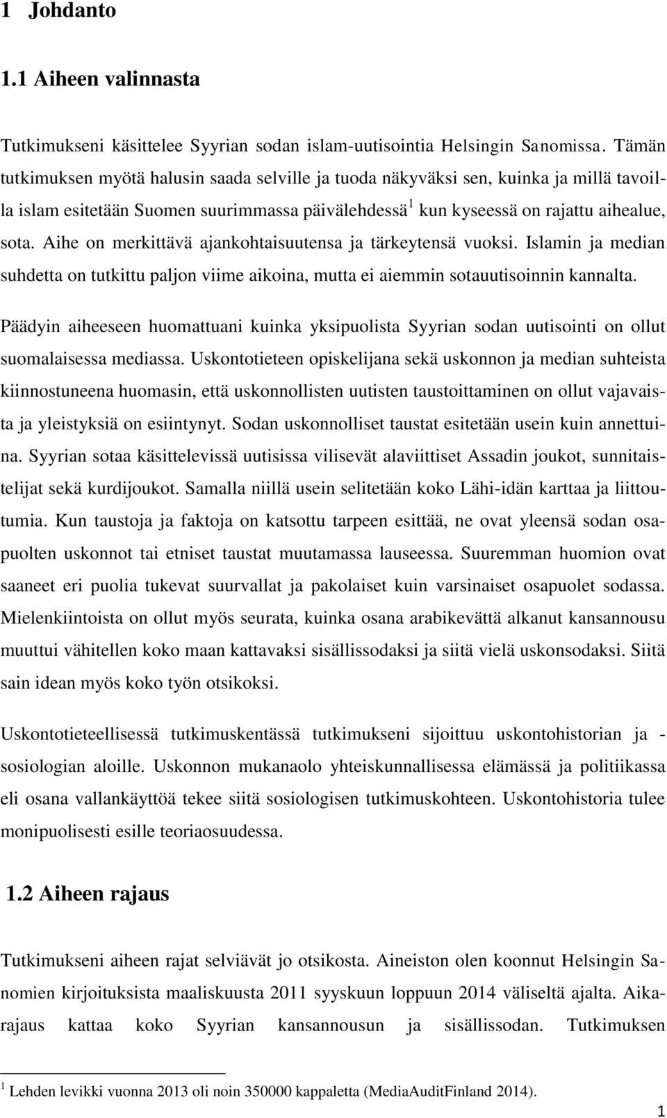 Aihe on merkittävä ajankohtaisuutensa ja tärkeytensä vuoksi. Islamin ja median suhdetta on tutkittu paljon viime aikoina, mutta ei aiemmin sotauutisoinnin kannalta.