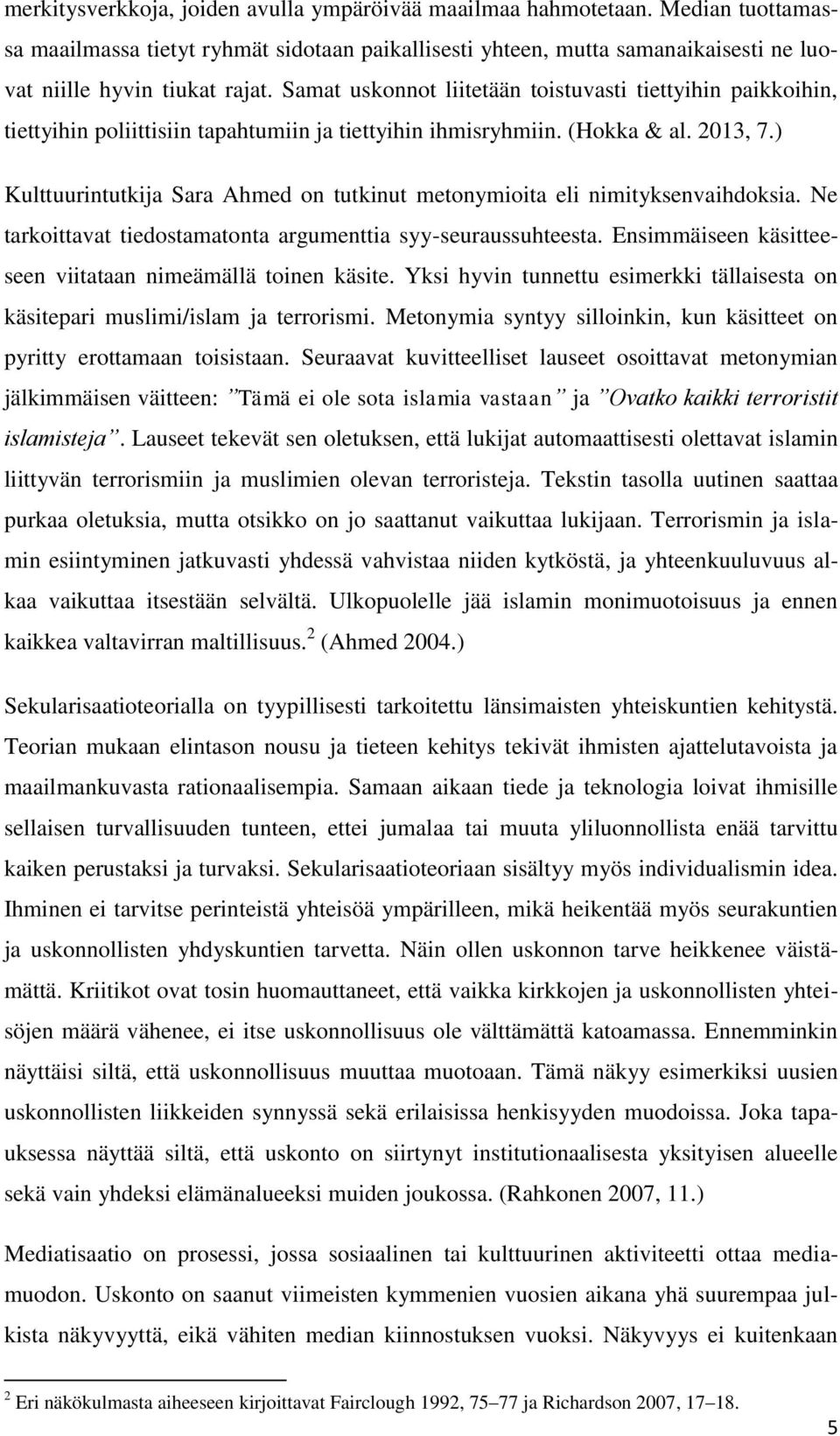 ) Kulttuurintutkija Sara Ahmed on tutkinut metonymioita eli nimityksenvaihdoksia. Ne tarkoittavat tiedostamatonta argumenttia syy-seuraussuhteesta.