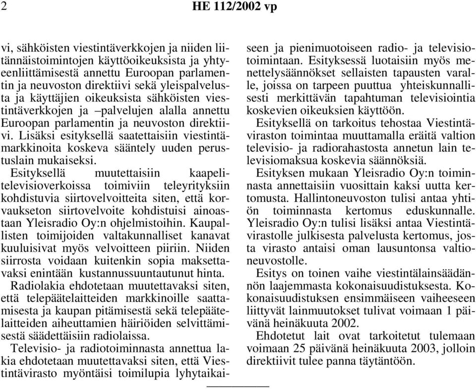 Lisäksi esityksellä saatettaisiin viestintämarkkinoita koskeva sääntely uuden perustuslain mukaiseksi.