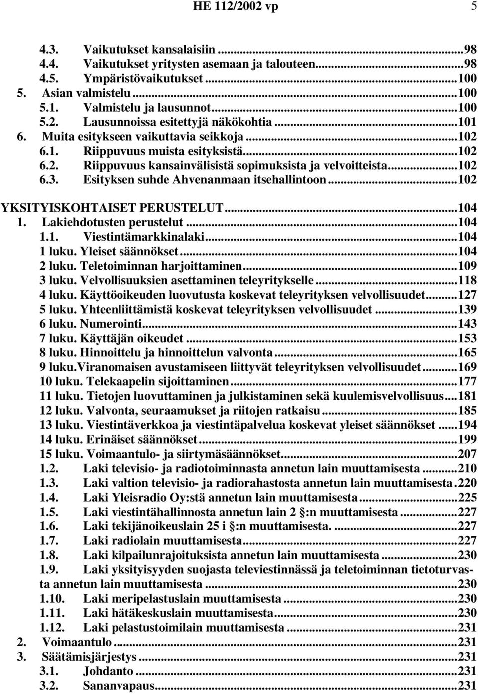 Esityksen suhde Ahvenanmaan itsehallintoon...102 YKSITYISKOHTAISET PERUSTELUT...104 1. Lakiehdotusten perustelut...104 1.1. Viestintämarkkinalaki...104 1 luku. Yleiset säännökset...104 2 luku.