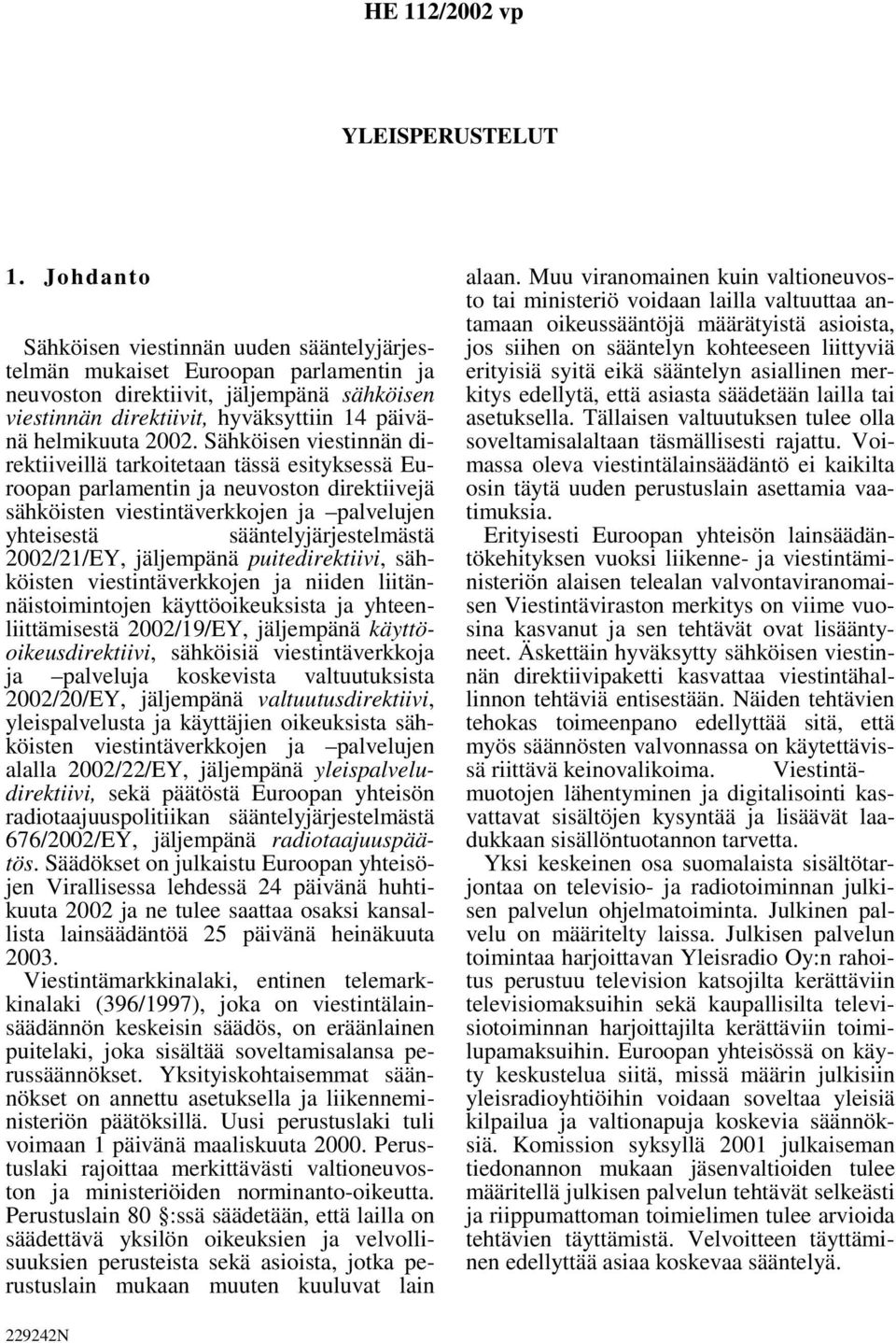 Sähköisen viestinnän direktiiveillä tarkoitetaan tässä esityksessä Euroopan parlamentin ja neuvoston direktiivejä sähköisten viestintäverkkojen ja palvelujen yhteisestä sääntelyjärjestelmästä