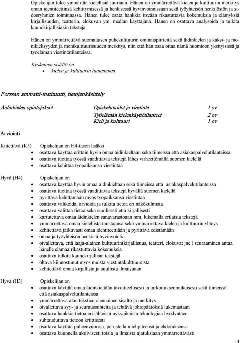 Hänen tulee osata hankkia itseään rikastuttavia kokemuksia ja elämyksiä kirjallisuuden, teatterin, elokuvan ym. median käyttäjänä. Hänen on osattava analysoida ja tulkita kaunokirjallisiakin tekstejä.
