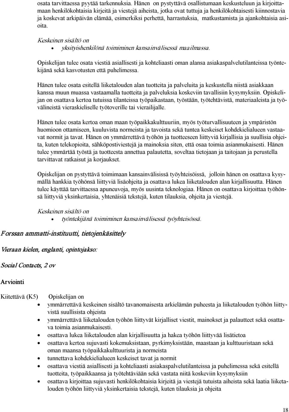 esimerkiksi perhettä, harrastuksia, matkustamista ja ajankohtaisia asioita. Keskeinen sisältö on yksityishenkilönä toimiminen kansainvälisessä maailmassa.