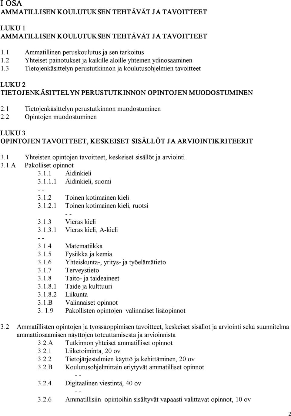3 Tietojenkäsittelyn perustutkinnon ja koulutusohjelmien tavoitteet LUKU 2 TIETOJENKÄSITTELYN PERUSTUTKINNON OPINTOJEN MUODOSTUMINEN 2.1 Tietojenkäsittelyn perustutkinnon muodostuminen 2.