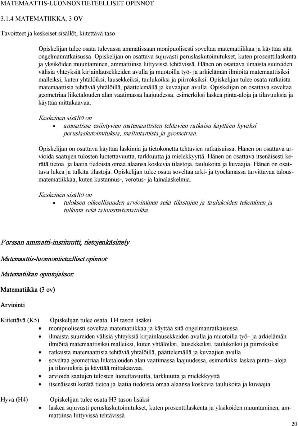 Opiskelijan on osattava sujuvasti peruslaskutoimitukset, kuten prosenttilaskenta ja yksiköiden muuntaminen, ammattiinsa liittyvissä tehtävissä.