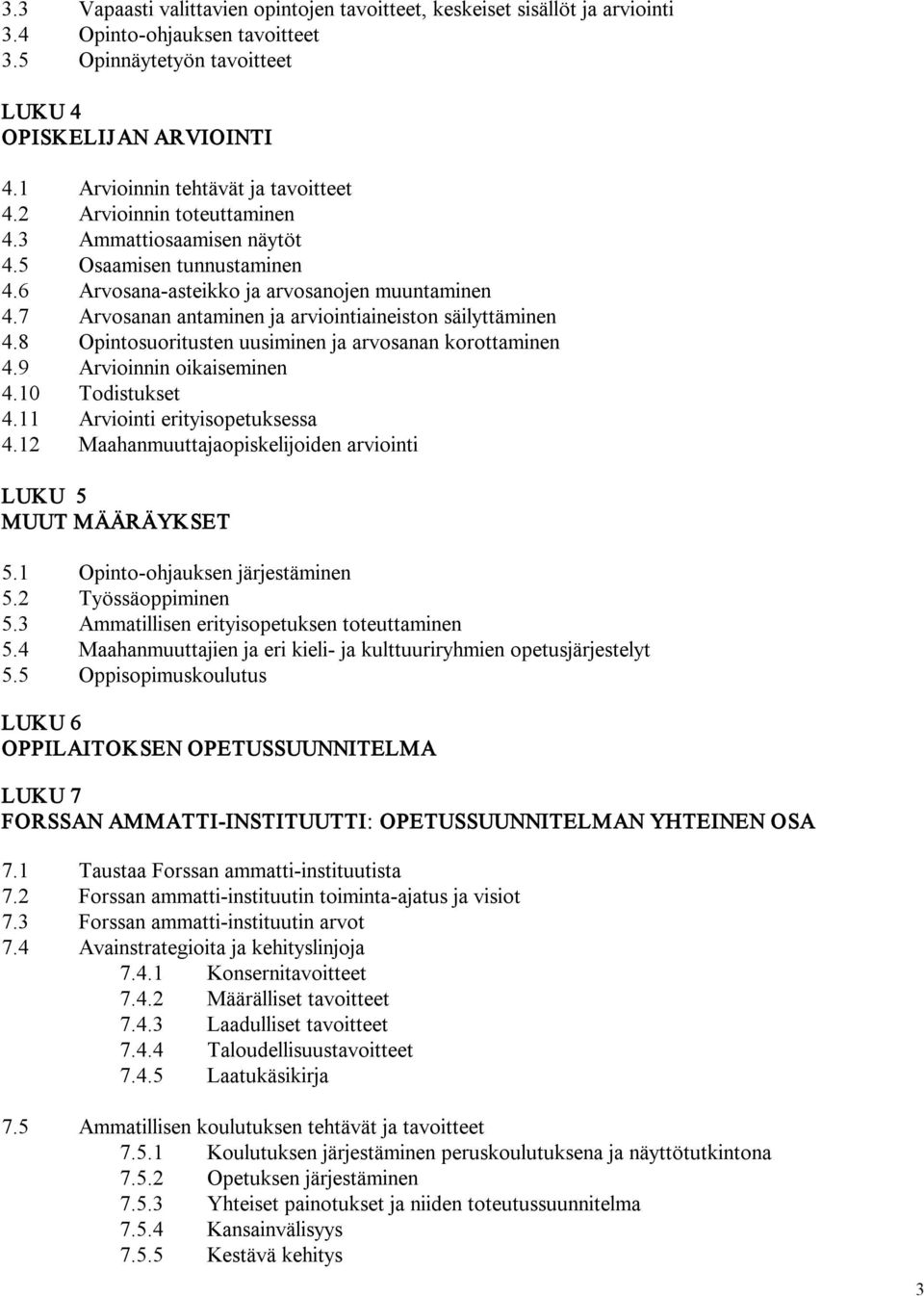 7 Arvosanan antaminen ja arviointiaineiston säilyttäminen 4.8 Opintosuoritusten uusiminen ja arvosanan korottaminen 4.9 Arvioinnin oikaiseminen 4.10 Todistukset 4.11 Arviointi erityisopetuksessa 4.