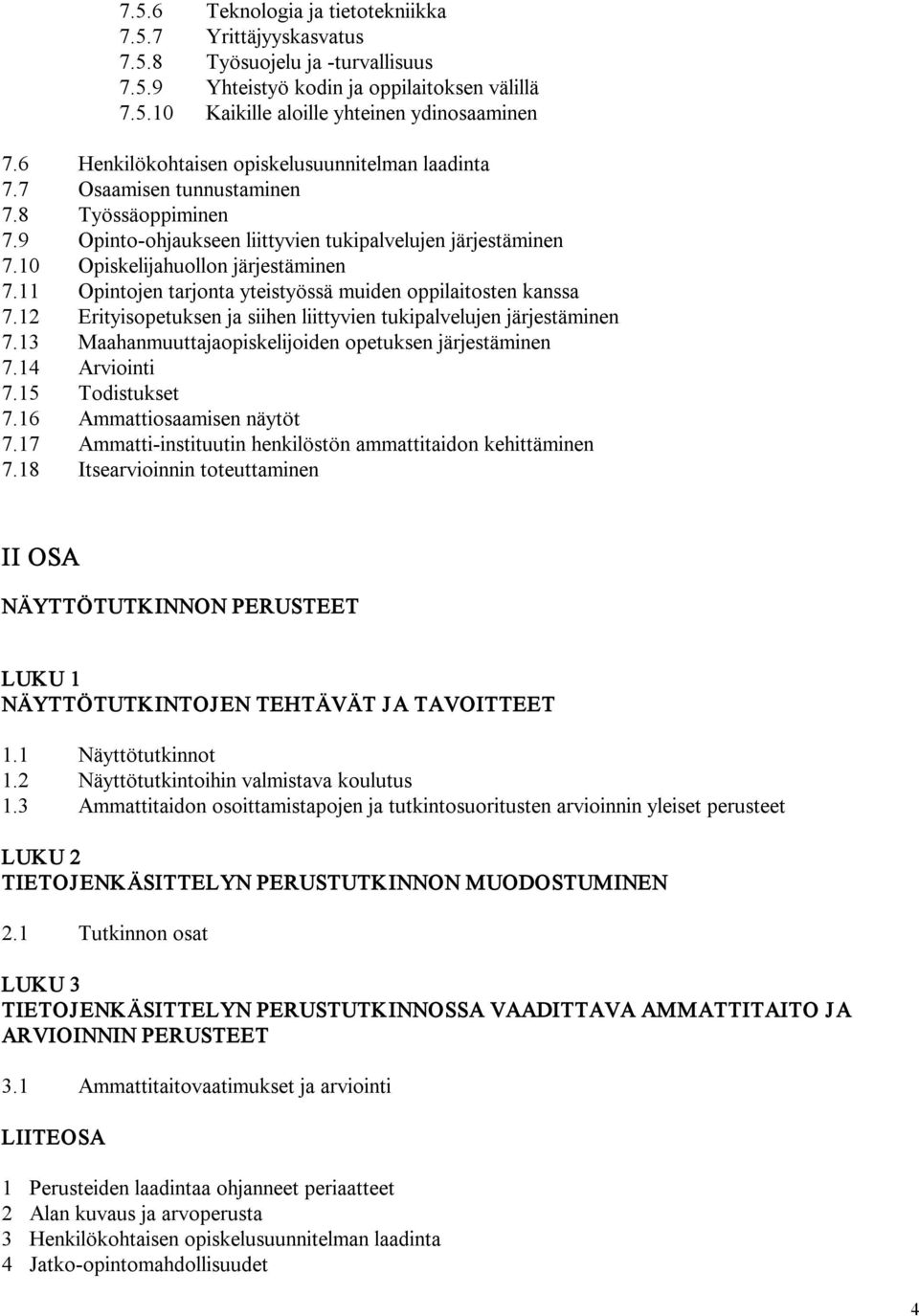 11 Opintojen tarjonta yteistyössä muiden oppilaitosten kanssa 7.12 Erityisopetuksen ja siihen liittyvien tukipalvelujen järjestäminen 7.13 Maahanmuuttajaopiskelijoiden opetuksen järjestäminen 7.