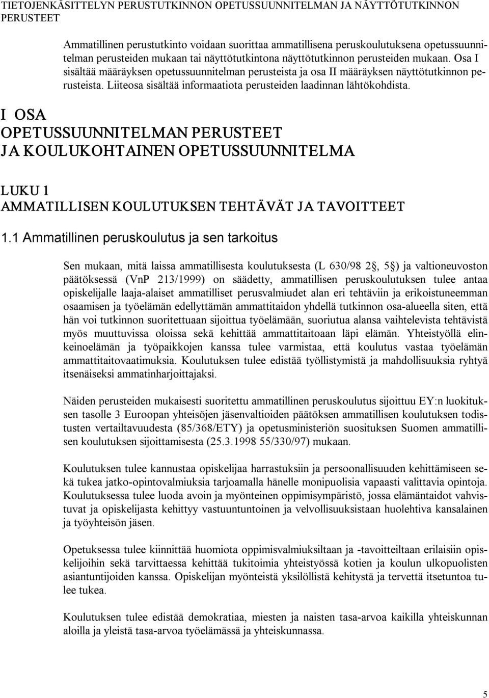 Liiteosa sisältää informaatiota perusteiden laadinnan lähtökohdista. I OSA OPETUSSUUNNITELMAN PERUSTEET JA KOULUKOHTAINEN OPETUSSUUNNITELMA LUKU 1 AMMATILLISEN KOULUTUKSEN TEHTÄVÄT JA TAVOITTEET 1.