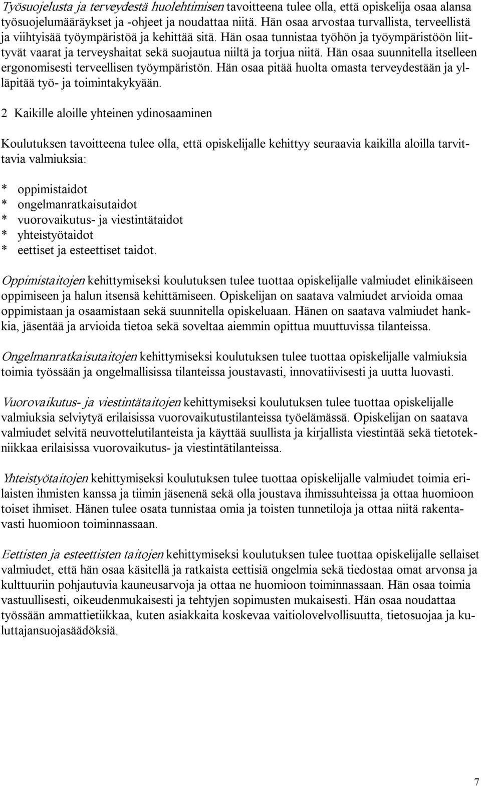 Hän osaa tunnistaa työhön ja työympäristöön liittyvät vaarat ja terveyshaitat sekä suojautua niiltä ja torjua niitä. Hän osaa suunnitella itselleen ergonomisesti terveellisen työympäristön.