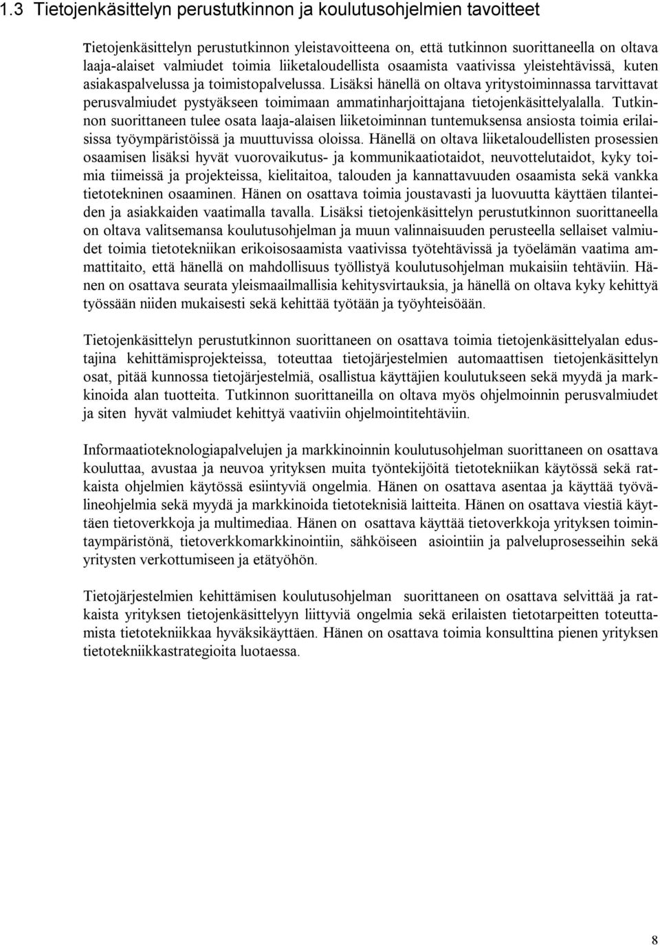 Lisäksi hänellä on oltava yritystoiminnassa tarvittavat perusvalmiudet pystyäkseen toimimaan ammatinharjoittajana tietojenkäsittelyalalla.