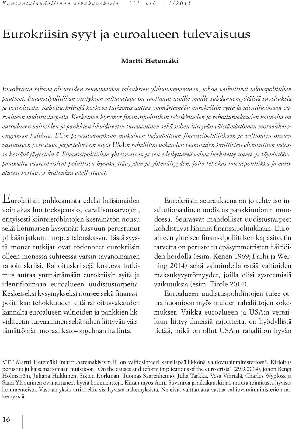 Finanssipolitiikan virityksen mittaustapa on tuottanut useille maille suhdannemyötäisiä suosituksia ja velvoitteita.