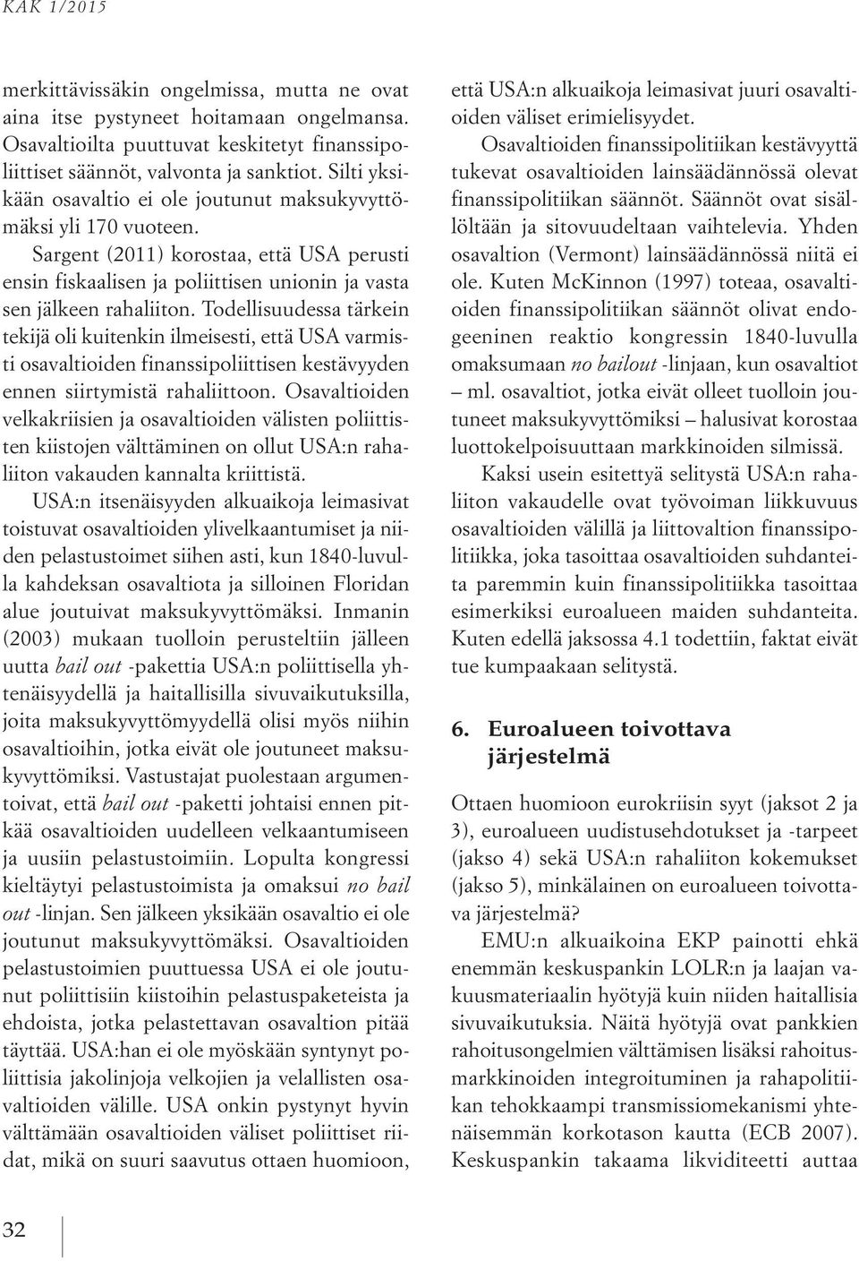 Todellisuudessa tärkein tekijä oli kuitenkin ilmeisesti, että USA varmisti osavaltioiden finanssipoliittisen kestävyyden ennen siirtymistä rahaliittoon.