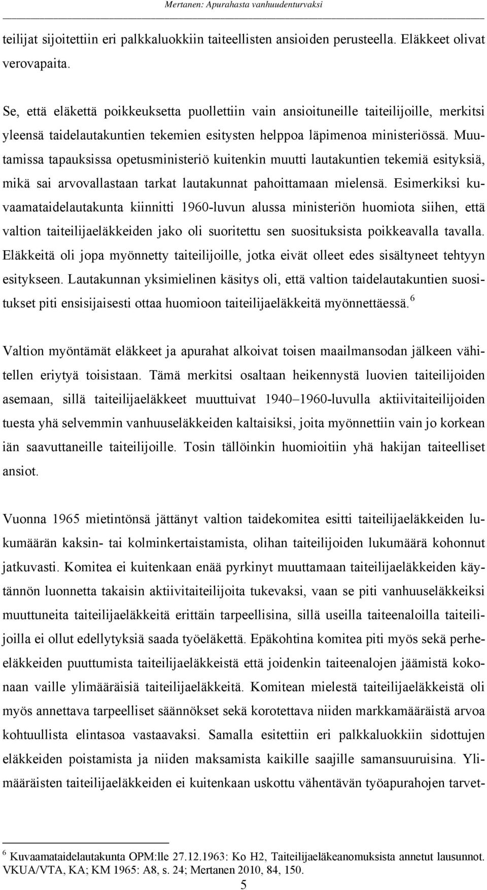 Muutamissa tapauksissa opetusministeriö kuitenkin muutti lautakuntien tekemiä esityksiä, mikä sai arvovallastaan tarkat lautakunnat pahoittamaan mielensä.