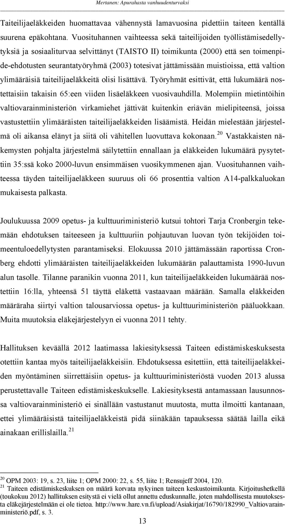 jättämissään muistioissa, että valtion ylimääräisiä taiteilijaeläkkeitä olisi lisättävä. Työryhmät esittivät, että lukumäärä nostettaisiin takaisin 65:een viiden lisäeläkkeen vuosivauhdilla.