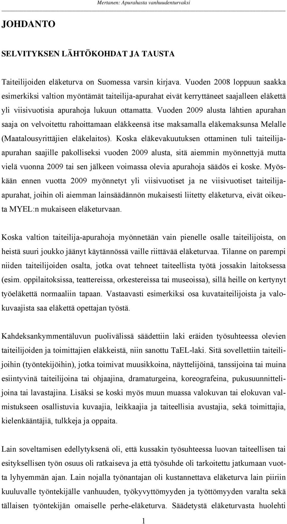 Vuoden 2009 alusta lähtien apurahan saaja on velvoitettu rahoittamaan eläkkeensä itse maksamalla eläkemaksunsa Melalle (Maatalousyrittäjien eläkelaitos).