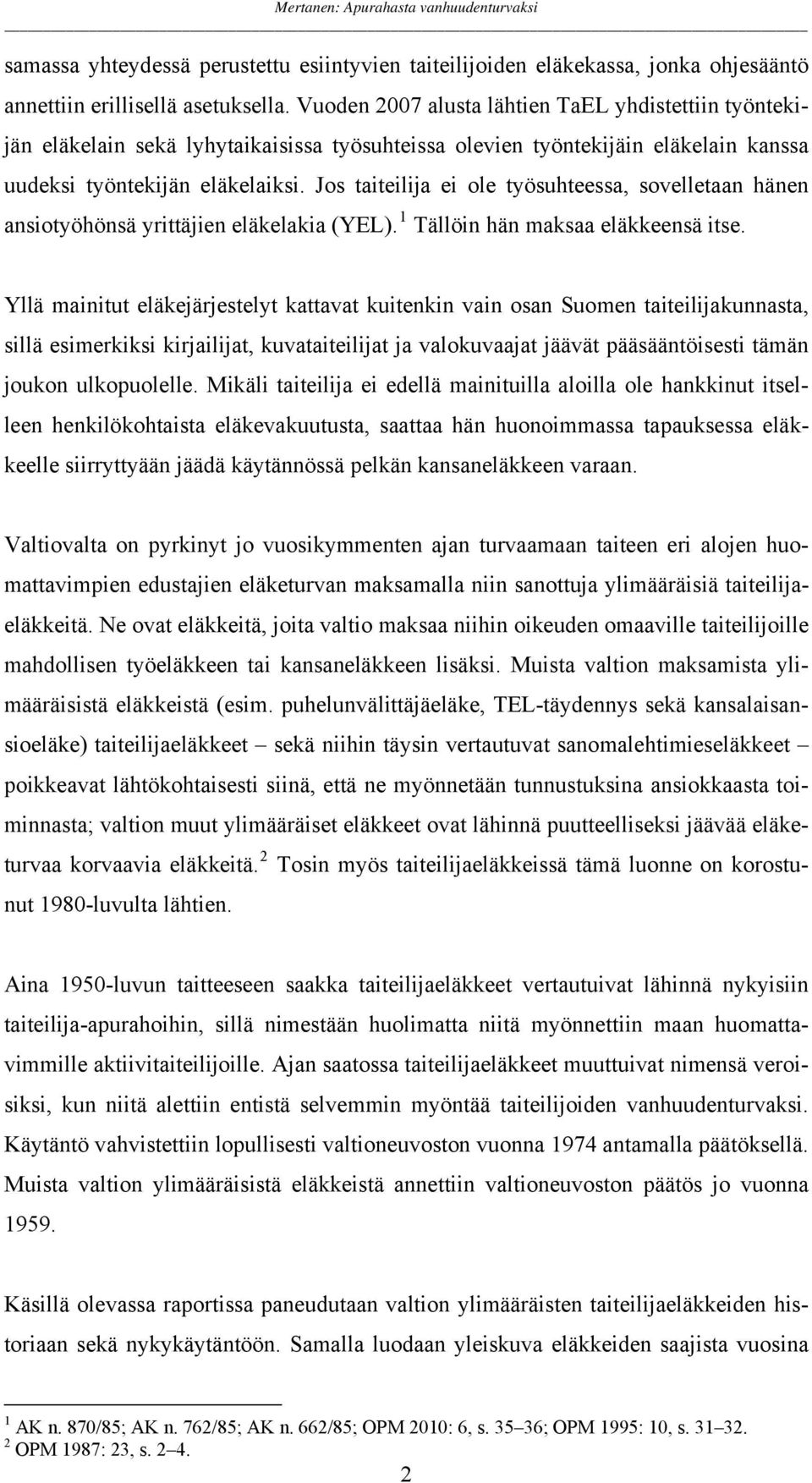 Jos taiteilija ei ole työsuhteessa, sovelletaan hänen ansiotyöhönsä yrittäjien eläkelakia (YEL). 1 Tällöin hän maksaa eläkkeensä itse.