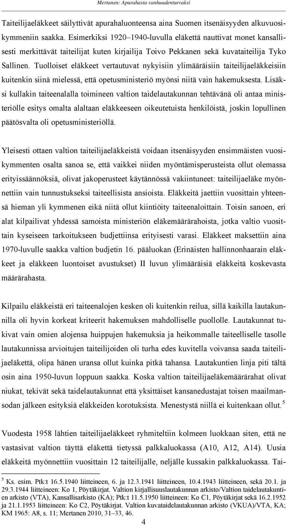 Tuolloiset eläkkeet vertautuvat nykyisiin ylimääräisiin taiteilijaeläkkeisiin kuitenkin siinä mielessä, että opetusministeriö myönsi niitä vain hakemuksesta.