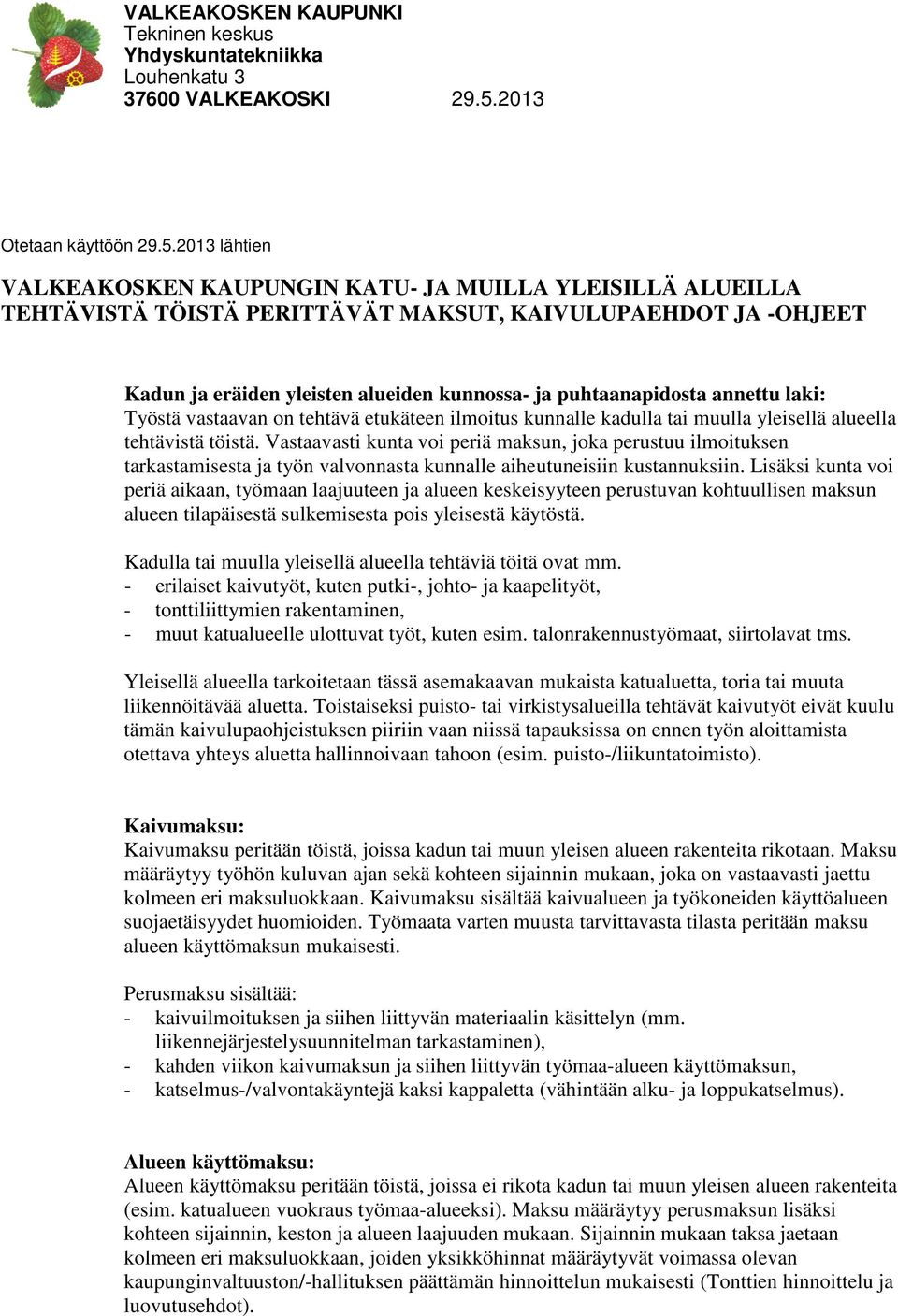 2013 lähtien VALKEAKOSKEN KAUPUNGIN KATU- JA MUILLA YLEISILLÄ ALUEILLA TEHTÄVISTÄ TÖISTÄ PERITTÄVÄT MAKSUT, KAIVULUPAEHDOT JA -OHJEET Kadun ja eräiden yleisten alueiden kunnossa- ja puhtaanapidosta