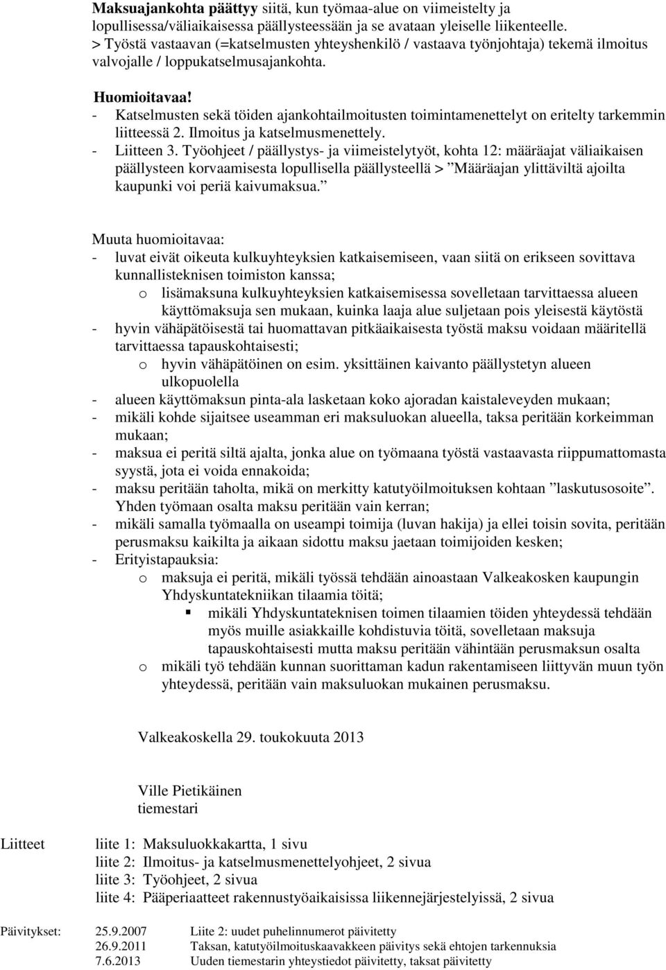 - Katselmusten sekä töiden ajankohtailmoitusten toimintamenettelyt on eritelty tarkemmin liitteessä 2. Ilmoitus ja katselmusmenettely. - Liitteen 3.