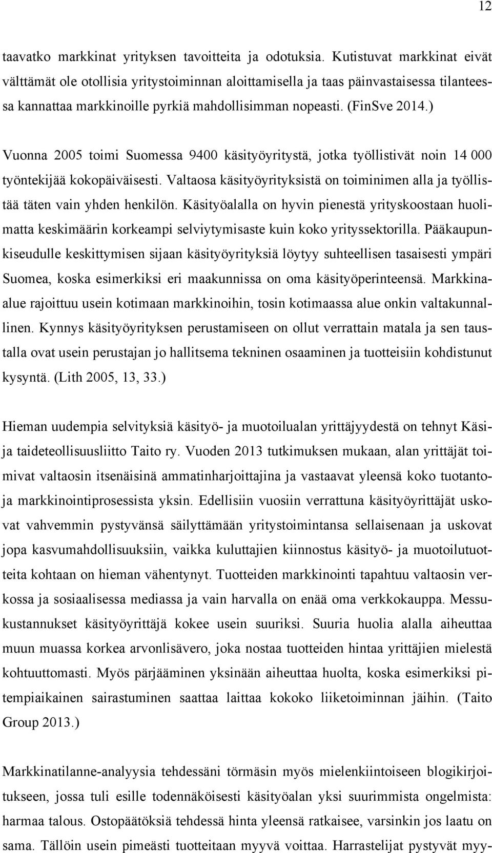 ) Vuonna 2005 toimi Suomessa 9400 käsityöyritystä, jotka työllistivät noin 14 000 työntekijää kokopäiväisesti. Valtaosa käsityöyrityksistä on toiminimen alla ja työllistää täten vain yhden henkilön.