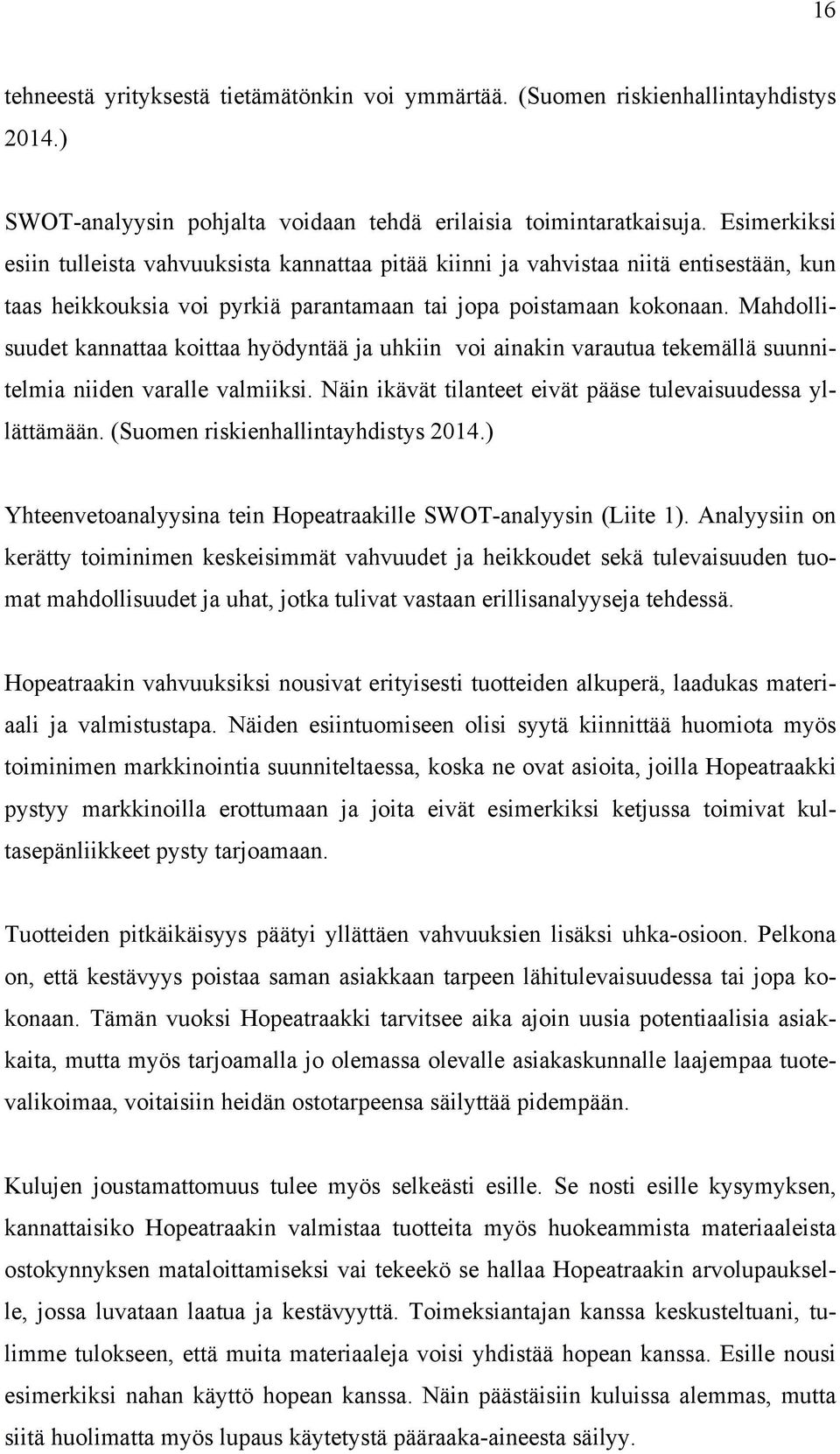 Mahdollisuudet kannattaa koittaa hyödyntää ja uhkiin voi ainakin varautua tekemällä suunnitelmia niiden varalle valmiiksi. Näin ikävät tilanteet eivät pääse tulevaisuudessa yllättämään.