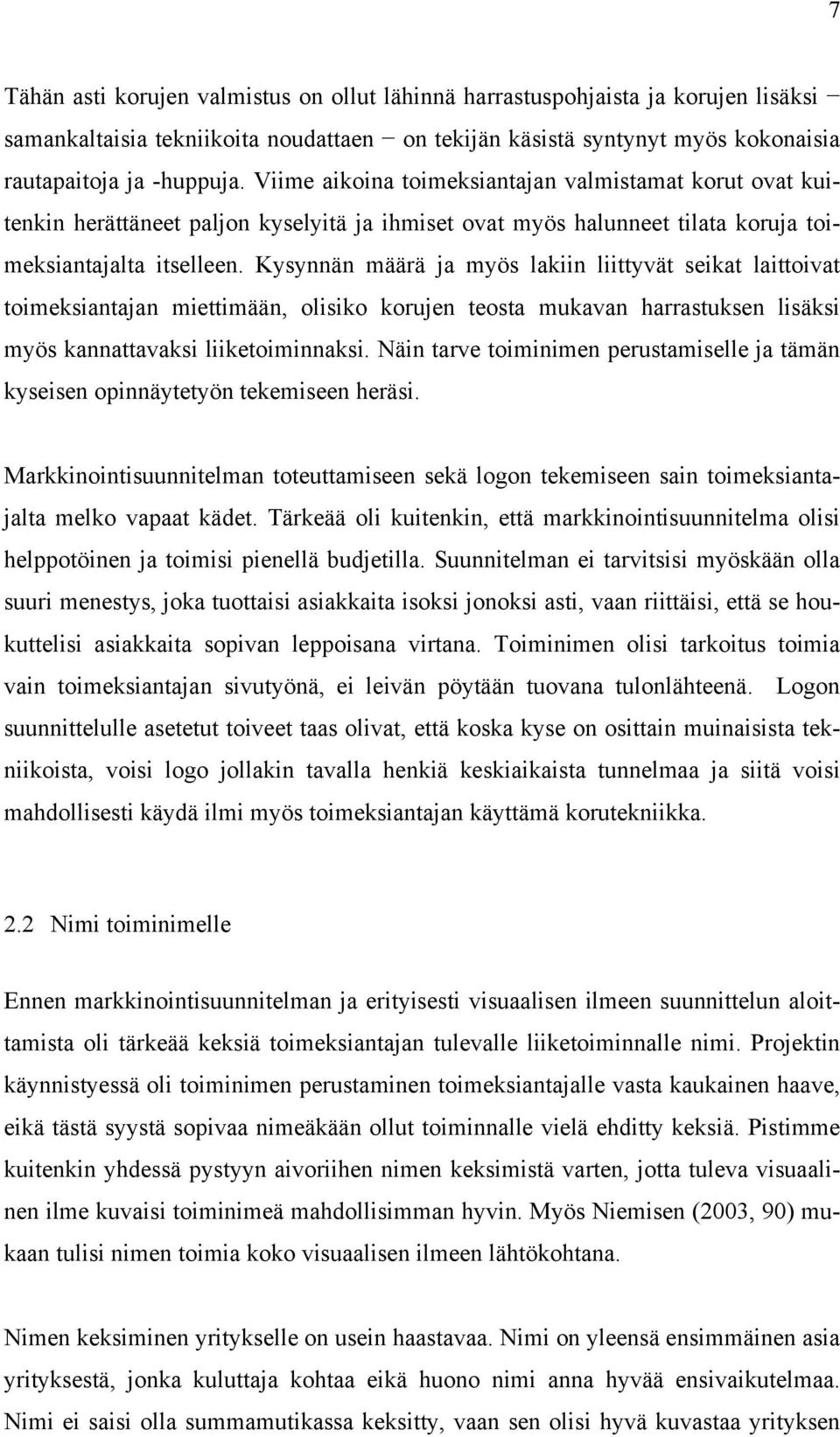 Kysynnän määrä ja myös lakiin liittyvät seikat laittoivat toimeksiantajan miettimään, olisiko korujen teosta mukavan harrastuksen lisäksi myös kannattavaksi liiketoiminnaksi.