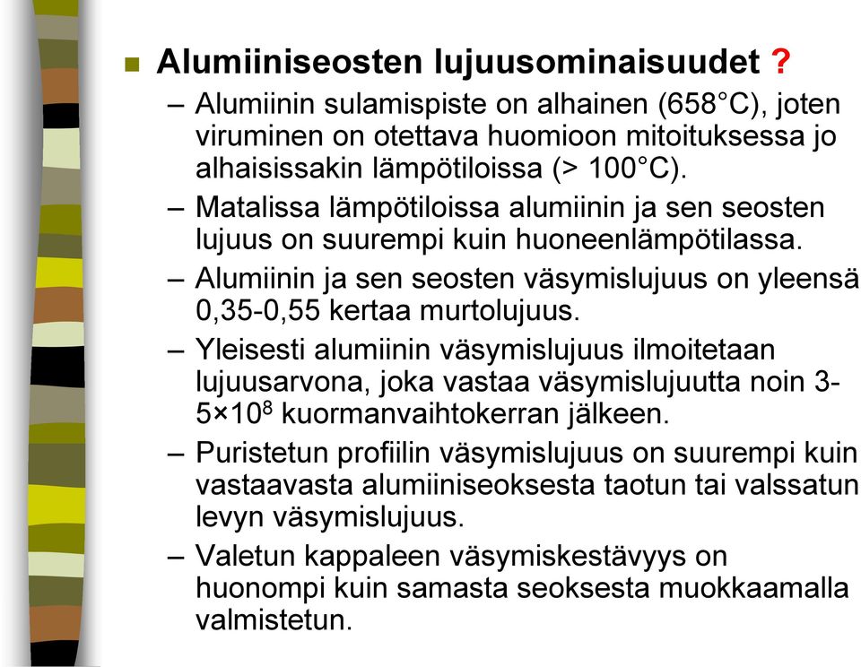 Yleisesti alumiinin väsymislujuus ilmoitetaan lujuusarvona, joka vastaa väsymislujuutta noin 3-5 10 8 kuormanvaihtokerran jälkeen.