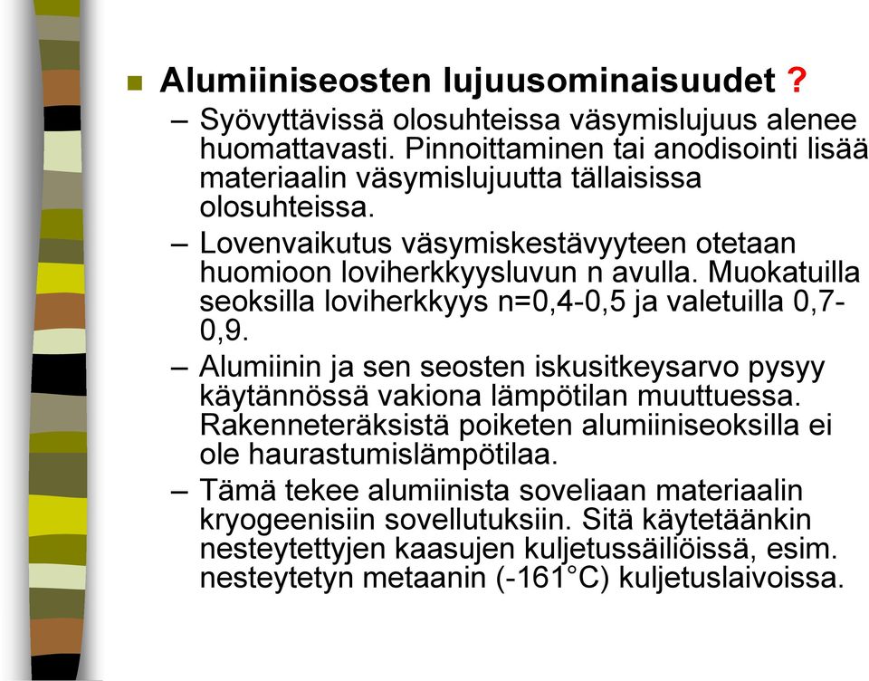 Muokatuilla seoksilla loviherkkyys n=0,4-0,5 ja valetuilla 0,7-0,9. Alumiinin ja sen seosten iskusitkeysarvo pysyy käytännössä vakiona lämpötilan muuttuessa.