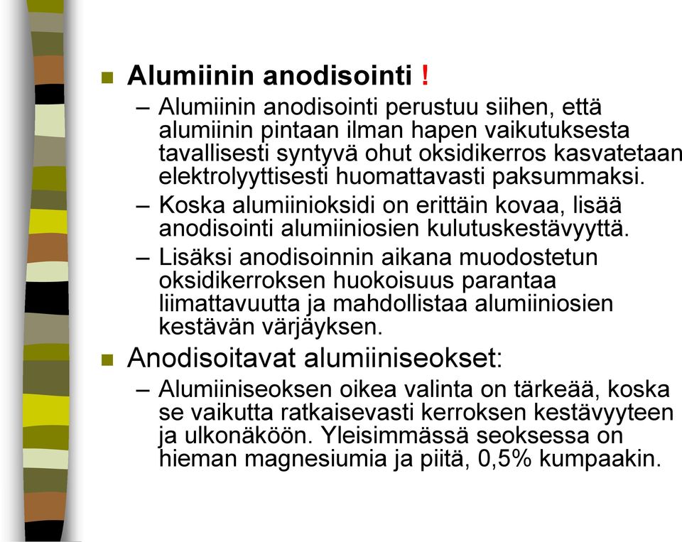 huomattavasti paksummaksi. Koska alumiinioksidi on erittäin kovaa, lisää anodisointi alumiiniosien kulutuskestävyyttä.