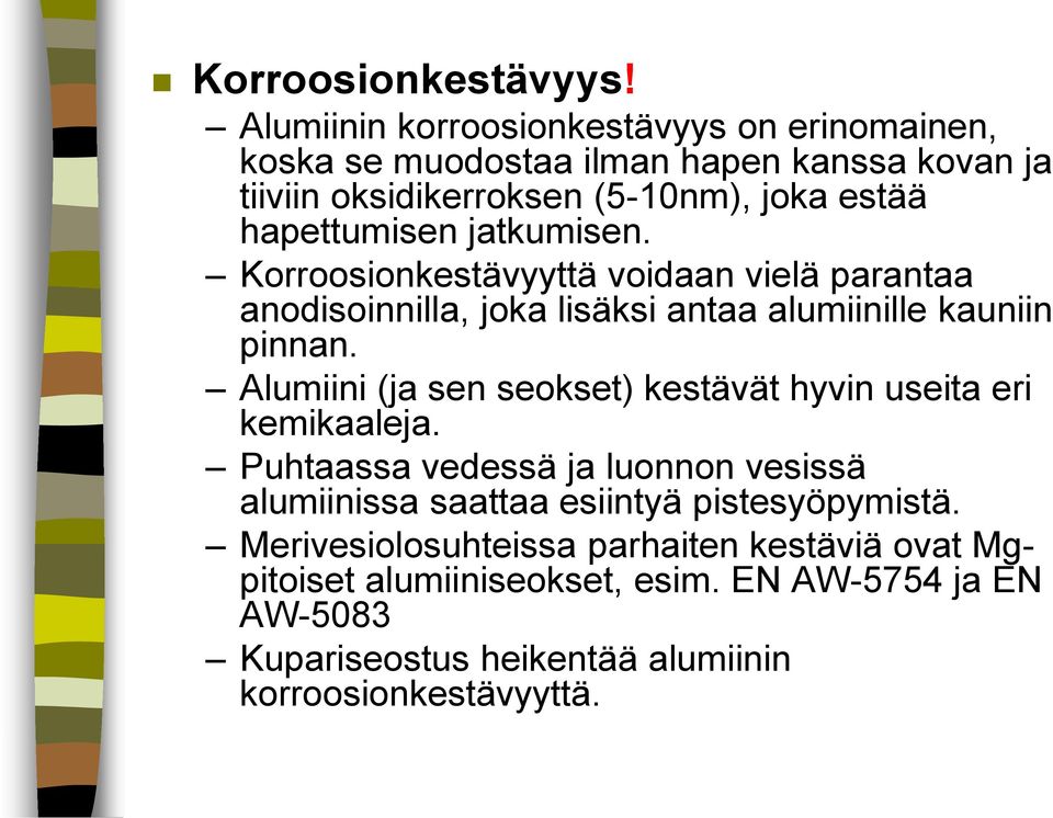 hapettumisen jatkumisen. Korroosionkestävyyttä voidaan vielä parantaa anodisoinnilla, joka lisäksi antaa alumiinille kauniin pinnan.