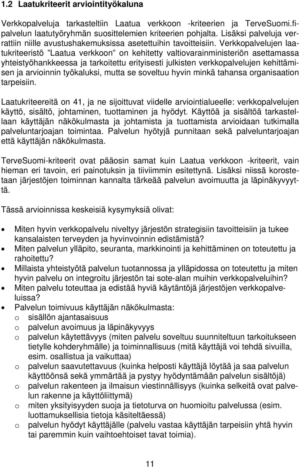 Verkkopalvelujen laatukriteeristö Laatua verkkoon on kehitetty valtiovarainministeriön asettamassa yhteistyöhankkeessa ja tarkoitettu erityisesti julkisten verkkopalvelujen kehittämisen ja arvioinnin