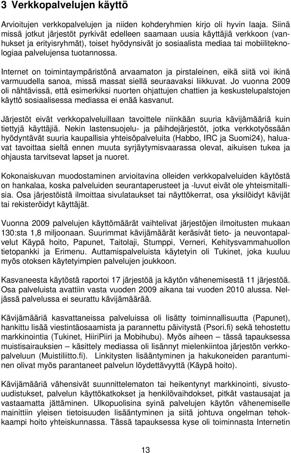 Internet on toimintaympäristönä arvaamaton ja pirstaleinen, eikä siitä voi ikinä varmuudella sanoa, missä massat siellä seuraavaksi liikkuvat.