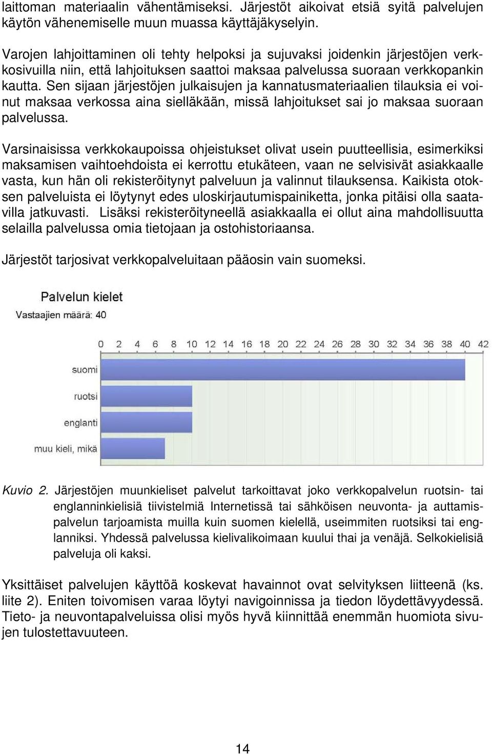 Sen sijaan järjestöjen julkaisujen ja kannatusmateriaalien tilauksia ei voinut maksaa verkossa aina sielläkään, missä lahjoitukset sai jo maksaa suoraan palvelussa.