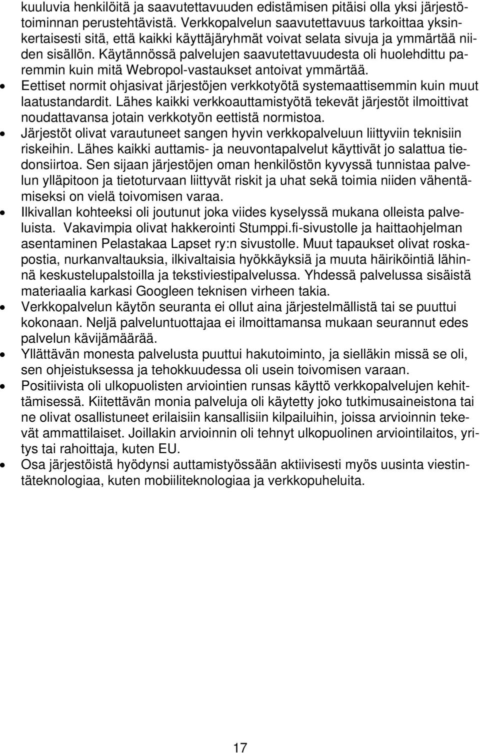 Käytännössä palvelujen saavutettavuudesta oli huolehdittu paremmin kuin mitä Webropol-vastaukset antoivat ymmärtää.