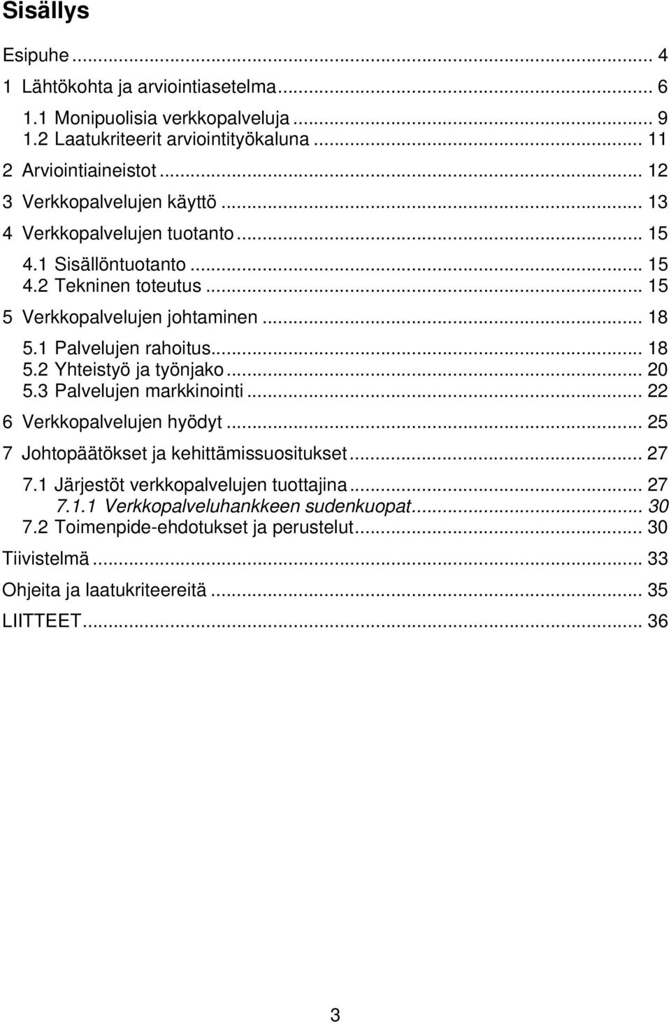 1 Palvelujen rahoitus... 18 5.2 Yhteistyö ja työnjako... 20 5.3 Palvelujen markkinointi... 22 6 Verkkopalvelujen hyödyt... 25 7 Johtopäätökset ja kehittämissuositukset... 27 7.