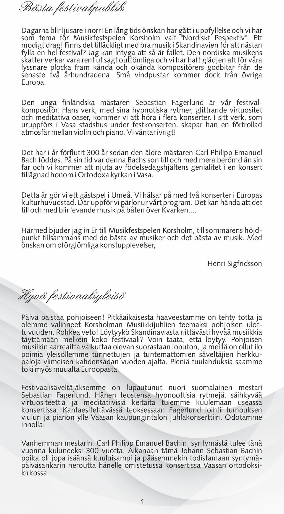 Den nordiska musikens skatter verkar vara rent ut sagt outtömliga och vi har haft glädjen att för våra lyssnare plocka fram kända och okända kompositörers godbitar från de senaste två århundradena.