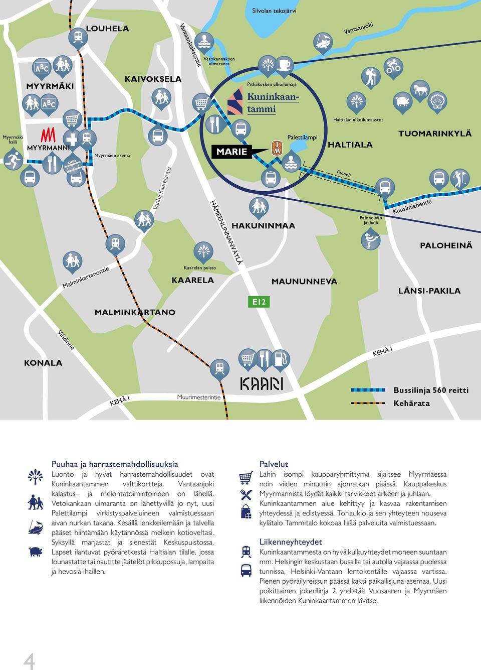 HÄMEENLINNANVÄYLÄ E12 MAUNUNNEVA LÄNSI-PAKILA Vihdintie KONALA KEHÄ I KEHÄ I Muurimesterintie Bussilinja 560 reitti Kehärata Puuhaa ja harrastemahdollisuuksia Luonto ja hyvät harrastemahdollisuudet