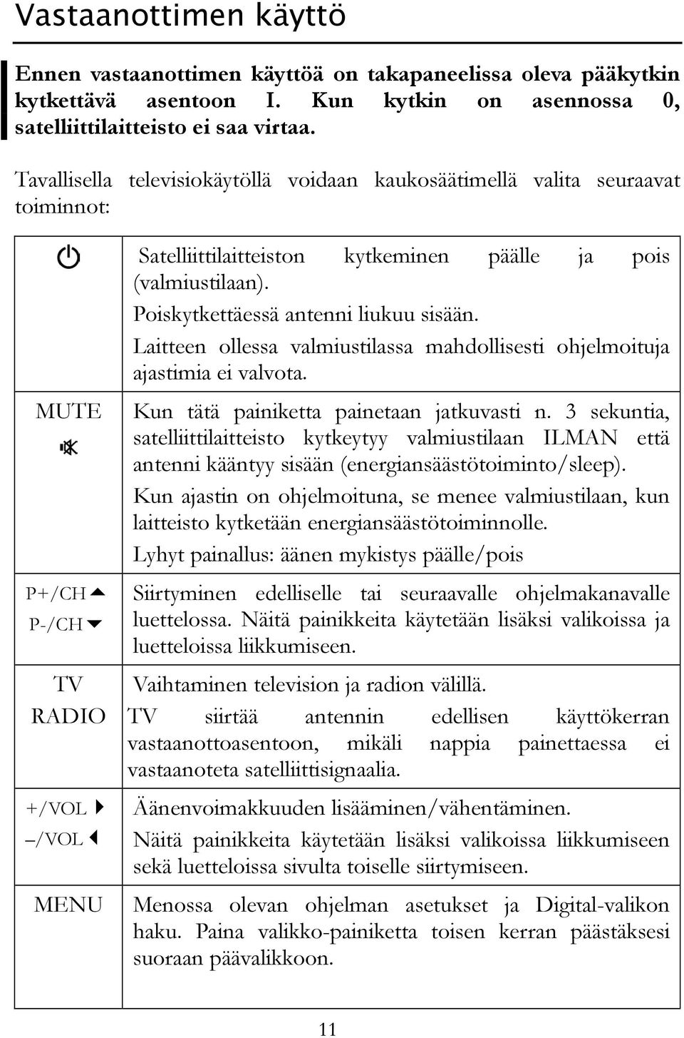 Poiskytkettäessä antenni liukuu sisään. Laitteen ollessa valmiustilassa mahdollisesti ohjelmoituja ajastimia ei valvota. Kun tätä painiketta painetaan jatkuvasti n.