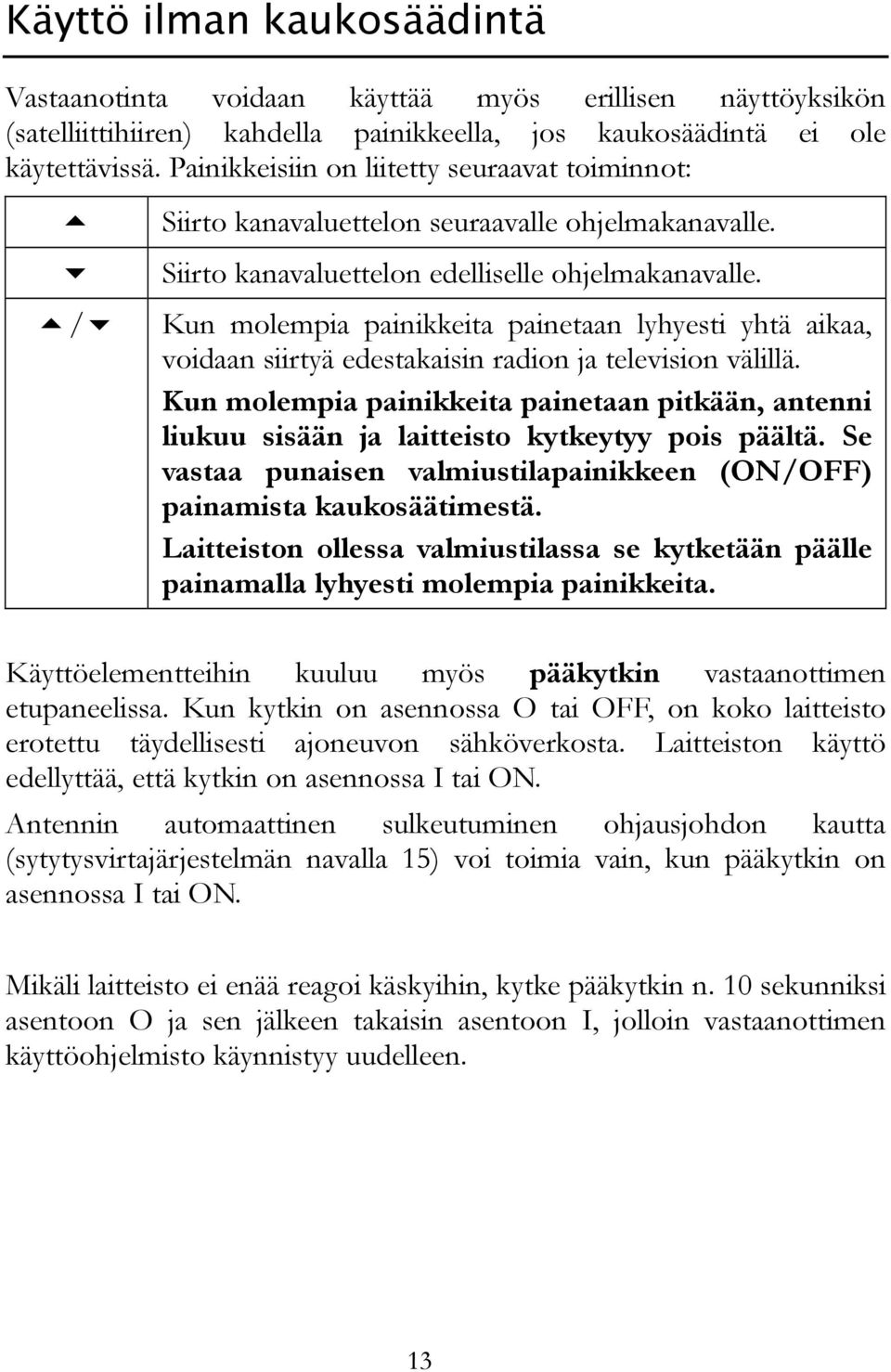 Kun molempia painikkeita painetaan lyhyesti yhtä aikaa, voidaan siirtyä edestakaisin radion ja television välillä.