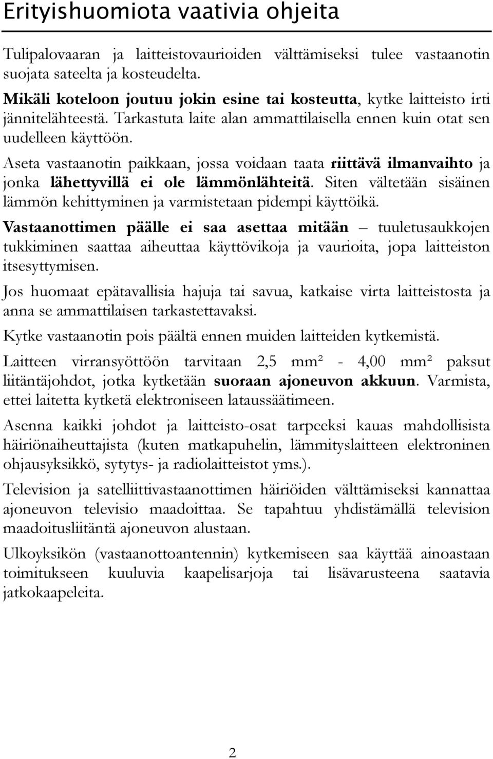 Aseta vastaanotin paikkaan, jossa voidaan taata riittävä ilmanvaihto ja jonka lähettyvillä ei ole lämmönlähteitä. Siten vältetään sisäinen lämmön kehittyminen ja varmistetaan pidempi käyttöikä.