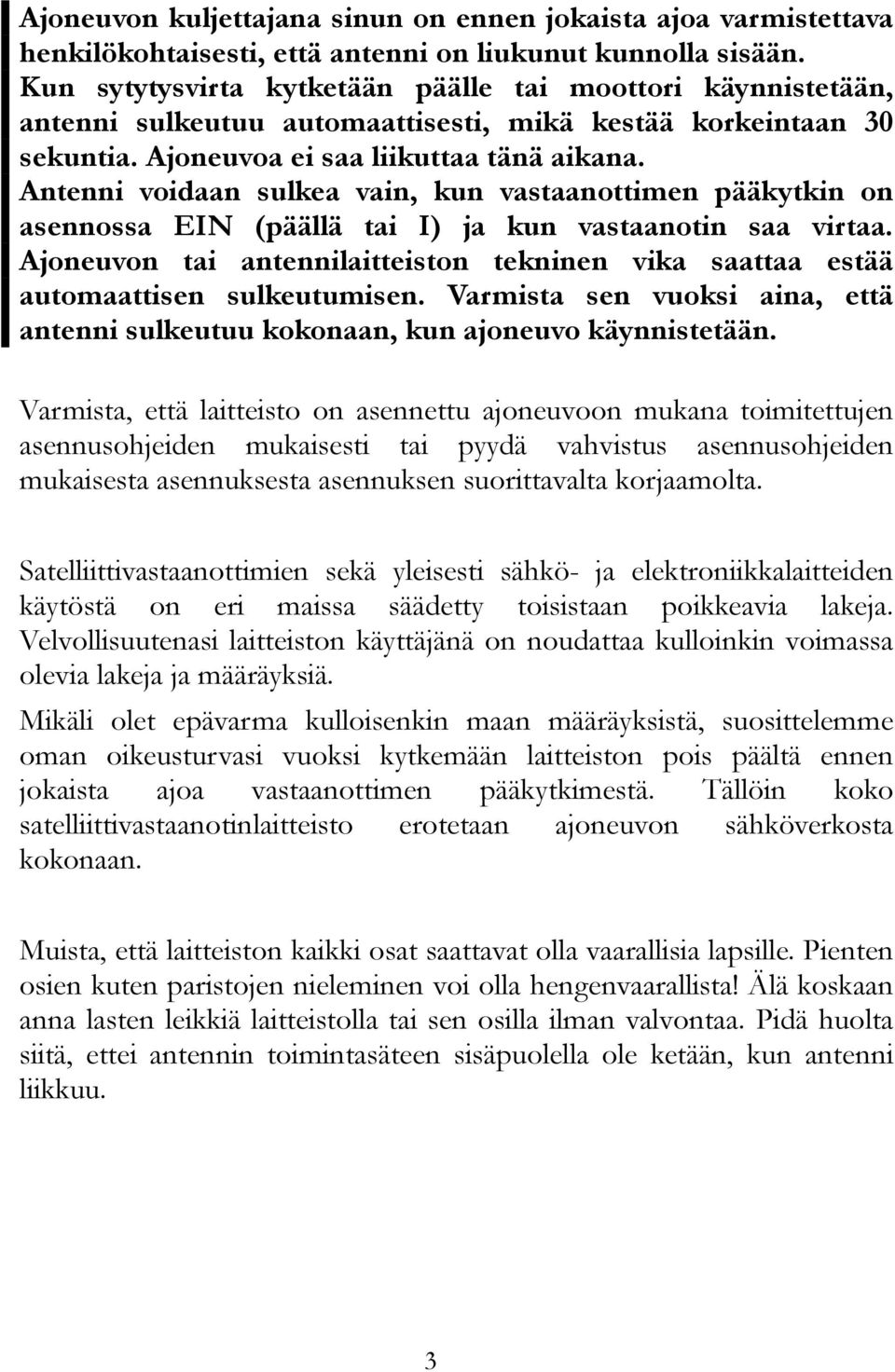 Antenni voidaan sulkea vain, kun vastaanottimen pääkytkin on asennossa EIN (päällä tai I) ja kun vastaanotin saa virtaa.