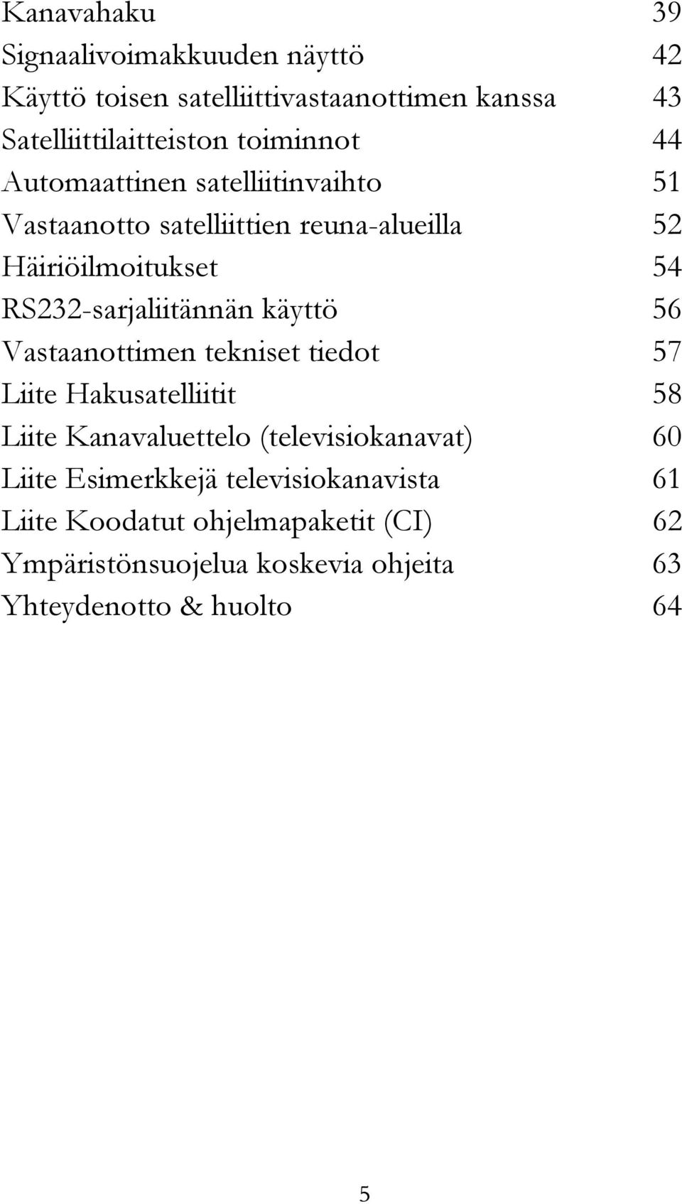 RS232-sarjaliitännän käyttö 56 Vastaanottimen tekniset tiedot 57 Liite Hakusatelliitit 58 Liite Kanavaluettelo