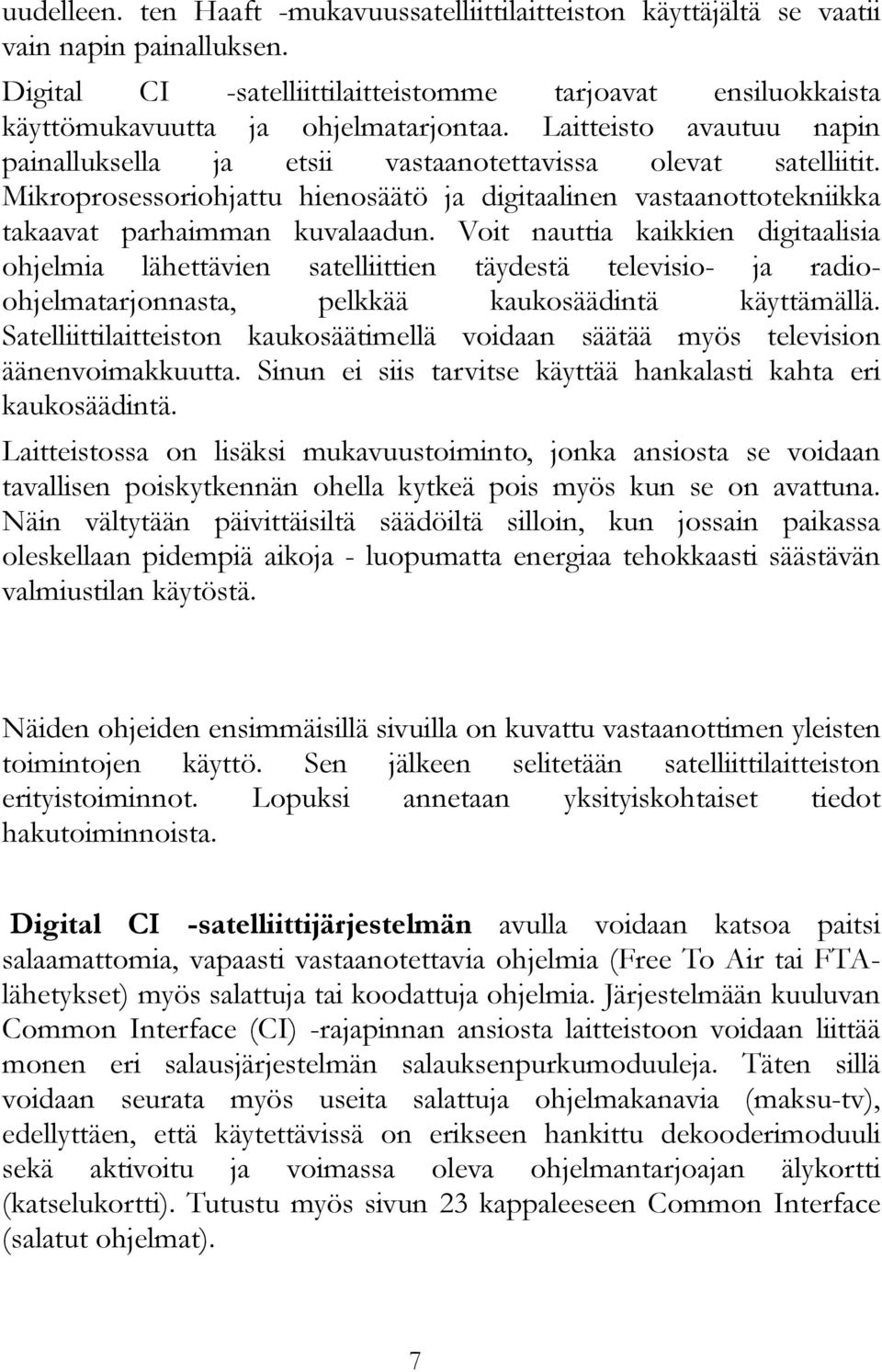 Voit nauttia kaikkien digitaalisia ohjelmia lähettävien satelliittien täydestä televisio- ja radioohjelmatarjonnasta, pelkkää kaukosäädintä käyttämällä.