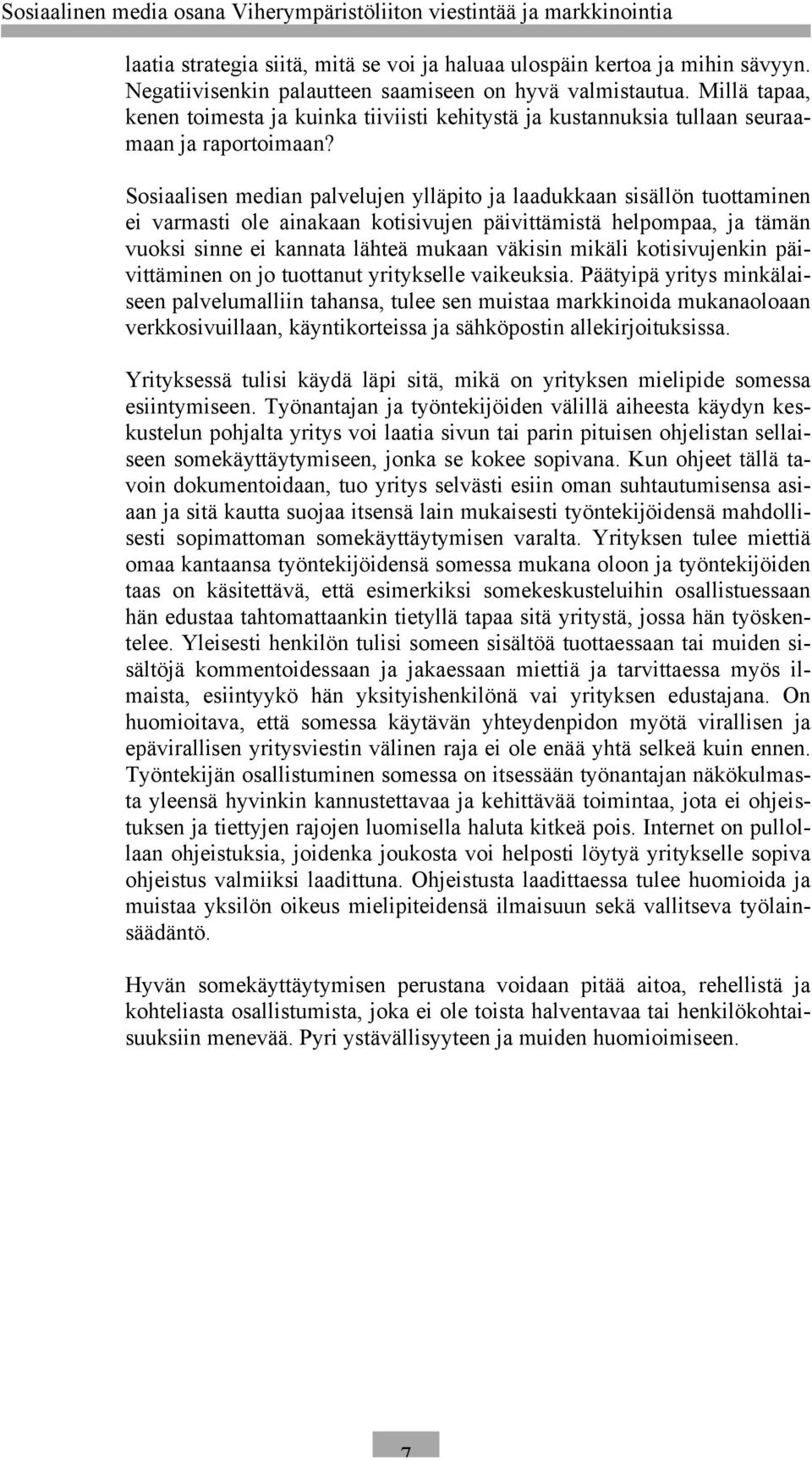 Sosiaalisen median palvelujen ylläpito ja laadukkaan sisällön tuottaminen ei varmasti ole ainakaan kotisivujen päivittämistä helpompaa, ja tämän vuoksi sinne ei kannata lähteä mukaan väkisin mikäli